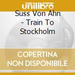 Suss Von Ahn - Train To Stockholm