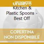 Kitchen & Plastic Spoons - Best Off cd musicale di Kitchen & Plastic Spoons