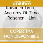 Raisanen Timo - Anatomy Of Timo Raisanen - Lim cd