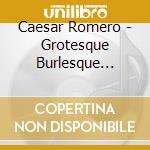 Caesar Romero - Grotesque Burlesque Revue cd