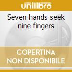Seven hands seek nine fingers cd