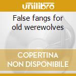 False fangs for old werewolves cd