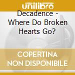 Decadence - Where Do Broken Hearts Go? cd musicale di Decadence