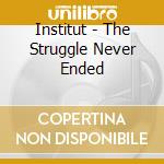 Institut - The Struggle Never Ended cd musicale di Institut