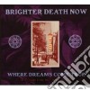 Brighter Death Now - Where Dreams Come cd