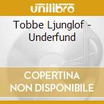 Tobbe Ljunglof - Underfund cd musicale di Tobbe Ljunglof