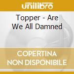Topper - Are We All Damned cd