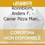 Ronnblom, Anders F. - Caviar Pizza Man Is Back cd