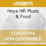 Heya Hifi Music & Food cd musicale di Artisti Vari