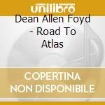 Dean Allen Foyd - Road To Atlas cd musicale di Dean Allen Foyd