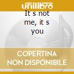 It s not me, it s you cd