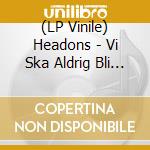 (LP Vinile) Headons - Vi Ska Aldrig Bli Som Dom(7') vinile