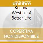 Kristina Westin - A Better Life cd musicale di Kristina Westin