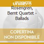 Rosengren, Bernt Quartet - Ballads cd musicale di Rosengren, Bernt Quartet