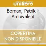 Boman, Patrik - Ambivalent cd musicale di Boman, Patrik