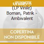 (LP Vinile) Boman, Patrik - Ambivalent lp vinile di Boman, Patrik