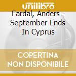 Fardal, Anders - September Ends In Cyprus cd musicale di Fardal, Anders
