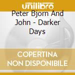 Peter Bjorn And John - Darker Days cd musicale di Peter Bjorn And John