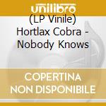 (LP Vinile) Hortlax Cobra - Nobody Knows vinile
