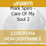 Mark Spiro - Care Of My Soul 2 cd