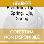 Brandelius Uje - Spring, Uje, Spring cd