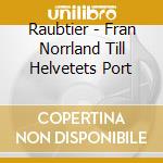 Raubtier - Fran Norrland Till Helvetets Port cd musicale di Raubtier