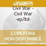 Civil War - Civil War -ep/ltd- cd musicale di Civil War