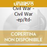 Civil War - Civil War -ep/ltd- cd