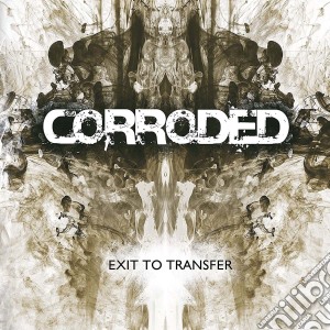 Corroded - Exit To Transfer cd musicale di Corroded
