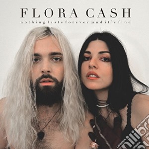 Flora Cash - Nothing Lasts Forever (And It'S Fine) cd musicale di Flora Cash