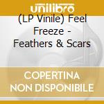 (LP Vinile) Feel Freeze - Feathers & Scars vinile
