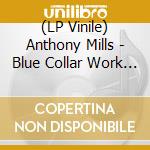 (LP Vinile) Anthony Mills - Blue Collar Work Ethic (Lim.Ed. Blue Vinyl)