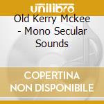 Old Kerry Mckee - Mono Secular Sounds cd