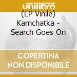 (LP Vinile) Kamchatka - Search Goes On vinile