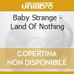 Baby Strange - Land Of Nothing cd musicale