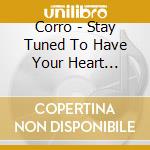 Corro - Stay Tuned To Have Your Heart Broken cd musicale