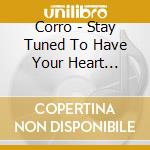 Corro - Stay Tuned To Have Your Heart Broken cd