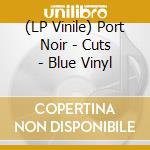 (LP Vinile) Port Noir - Cuts - Blue Vinyl lp vinile