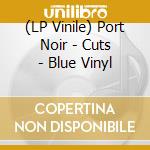 (LP Vinile) Port Noir - Cuts - Blue Vinyl vinile