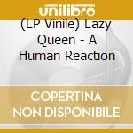 (LP Vinile) Lazy Queen - A Human Reaction lp vinile