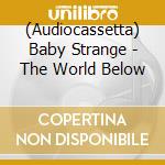 (Audiocassetta) Baby Strange - The World Below cd musicale