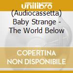 (Audiocassetta) Baby Strange - The World Below cd