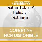 Satan Takes A Holiday - Satanism cd musicale