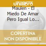 Maulen - El Miedo De Amar Pero Igual Lo Hago cd