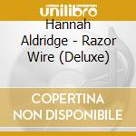Hannah Aldridge - Razor Wire (Deluxe) cd musicale