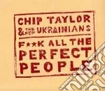 Chip Taylor & The New Ukrainians - F**k All The Perfect People cd