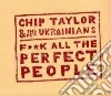 Chip Taylor & The New Ukrainians - F**k All The Perfect People cd