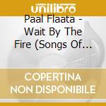 Paal Flaata - Wait By The Fire (Songs Of Chip Taylor) cd