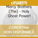 Mercy Brothers (The) - Holy Ghost Power! cd musicale di Mercy Brothers (The)