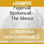 Fagervall Bjorkenvall - The Silence cd musicale di Fagervall Bjorkenvall